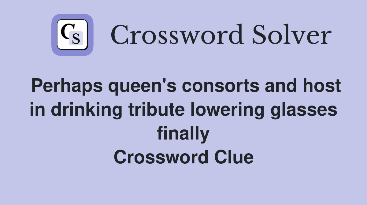 Perhaps queen's consorts and host in drinking tribute lowering glasses